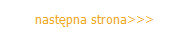 nastpna strona>>>